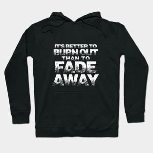 It's Better to Burn Out than to Fade Away Hoodie